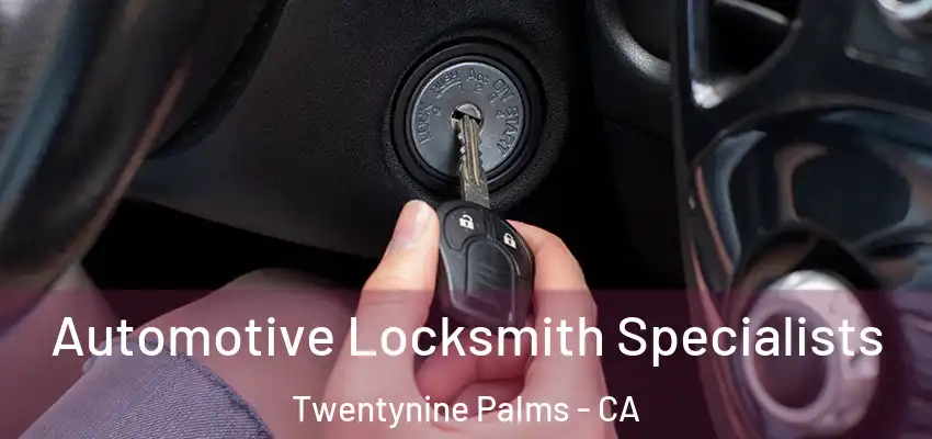 Automotive Locksmith Specialists Twentynine Palms - CA
