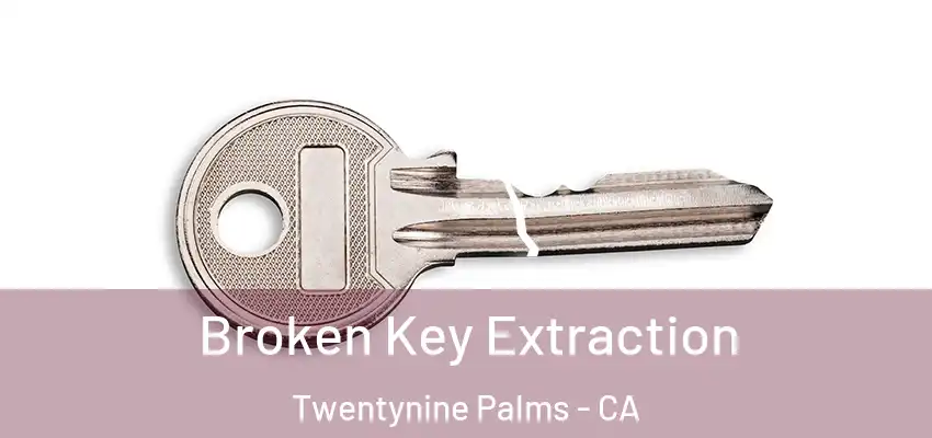  Broken Key Extraction Twentynine Palms - CA