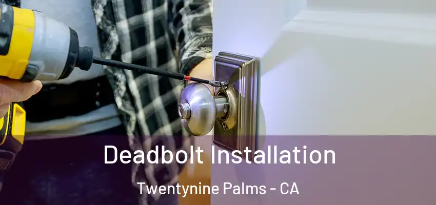  Deadbolt Installation Twentynine Palms - CA