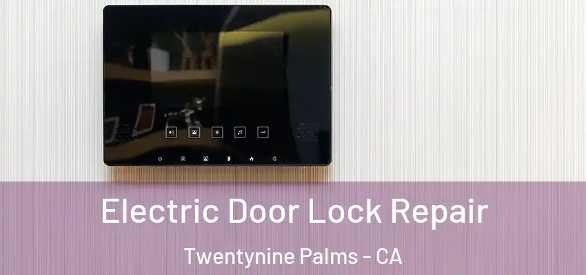 Electric Door Lock Repair Twentynine Palms - CA